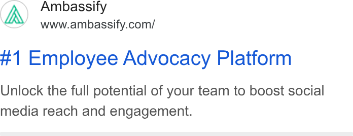 Ambassify ad on Google Ads: #1 Employee Advocacy Platform Unlock the full potential of your team to boost social media reach and engagement.