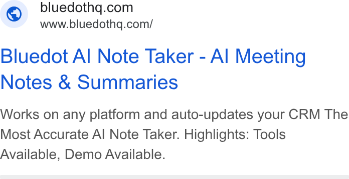 Bluedot ad on Google Ads: www.bluedothg.com/ Bluedot Al Note Taker - Al Meeting Notes & Summaries Works on any platform and auto-updates your CRM The Most Accurate Al Note Taker. Highlights: Tools Available, Demo Available.