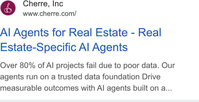 Cherre ad on Google Ads: Al Agents for Real Estate - Real Estate-Specific Al Agents Over 80% of Al projects fail due to poor data. Our agents run on a trusted data foundation Drive measurable outcomes with Al agents built on a...