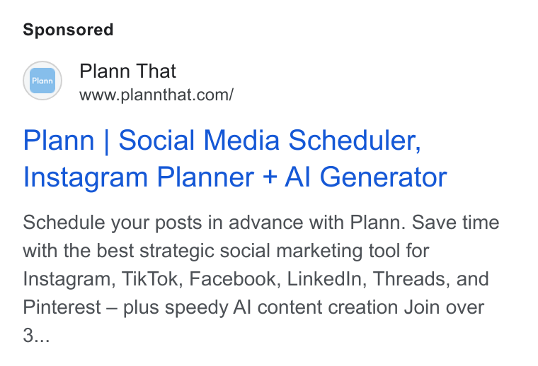 Plann ad on Google Ads: Plann | Social Media Scheduler, Instagram Planner + Al Generator Schedule your posts in advance with Plann. Save time with the best strategic social marketing tool for Instagram, Tik Tok, Facebook, Linked In, Threads, and Pinterest — plus speedy Al content creation Join over