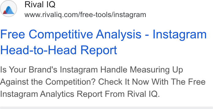Rival IQ ad on Google Ads: Free Competitive Analysis - Instagram Head-to-Head Report Is Your Brand's Instagram Handle Measuring Up Against the Competition? Check It Now With The Free Instagram Analytics Report From Rival IQ.
