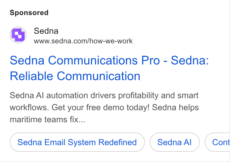 Sedna ad on Google Ads: Sedna Communications Pro - Sedna: Reliable Communication Sedna Al automation drivers profitability and smart workflows. Get your free demo today! Sedna helps maritime teams fix... Sedna Email System Redefined Sedna Al