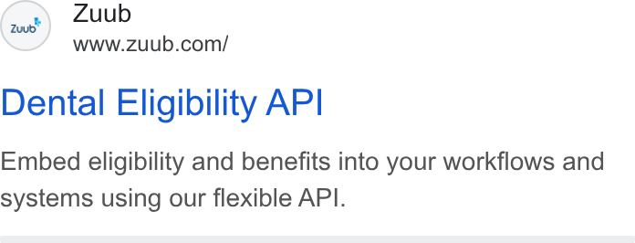 Zuub ad on Google Ads: Dental Eligibility API Embed eligibility and benefits into your workflows and systems using our flexible API.
