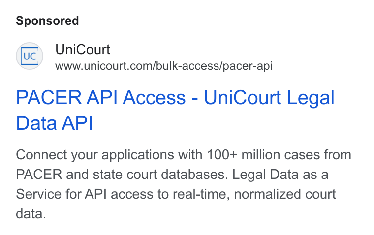UniCourt ad on Google Ads: PACER API Access - Uni Court Legal Data API Connect your applications with 100+ million cases from PACER and state court databases. Legal Data as a Service for API access to real-time, normalized court data.