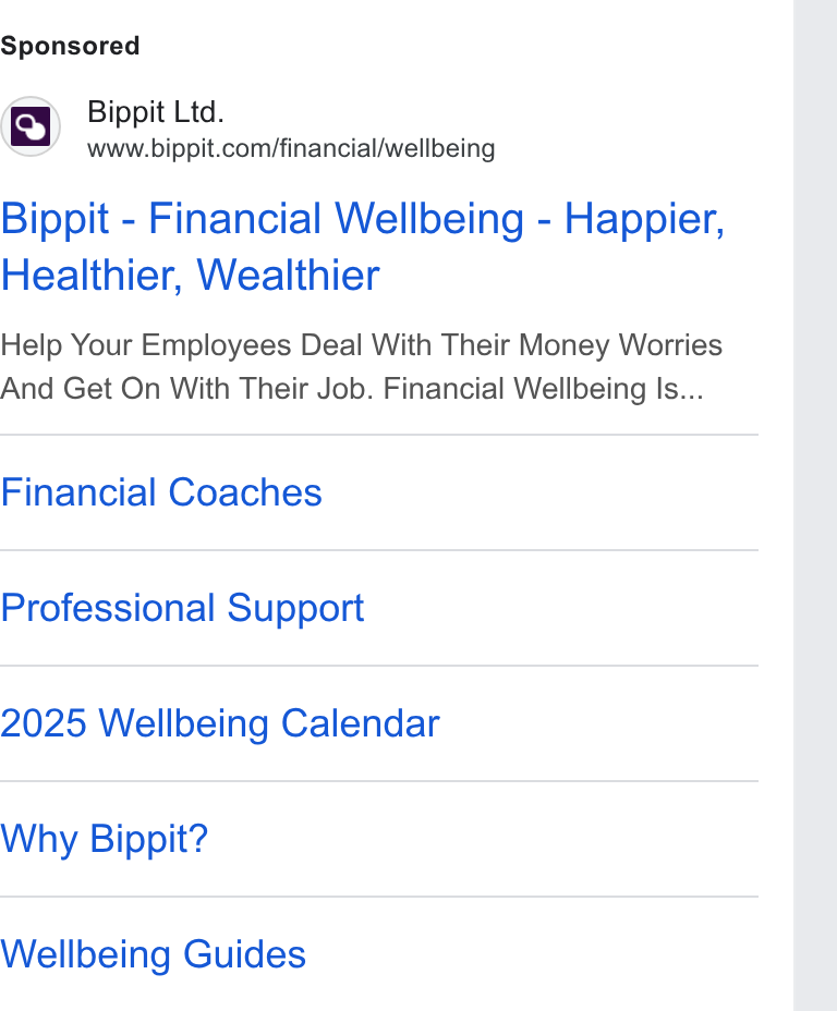 Bippit ad on Google Ads: Bippit - Financial Wellbeing - Happier, Healthier, Wealthier Help Your Employees Deal With Their Money Worries And Get On With Their Job. Financial Wellbeing Is... Financial Coaches Professional Support 2025 Wellbeing Calendar Why Bippit? Wellbeing Guides
