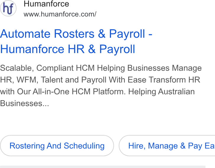 Humanforce ad on Google Ads: Automate Rosters & Payroll - Humanforce HR & Payroll Scalable, Compliant HCM Helping Businesses Manage HR, WFM, Talent and Payroll With Ease Transform HR with Our All-in-One HCM Platform. Helping Australian Businesses... Rostering And Scheduling ) ( Hire, Manage & Pay Ea