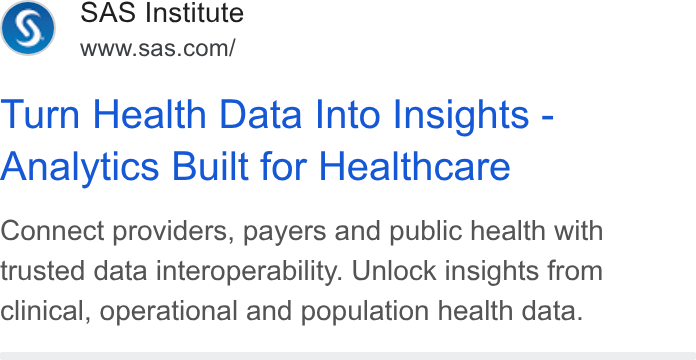 SAS ad on Google Ads: Turn Health Data Into Insights - Analytics Built for Healthcare Connect providers, payers and public health with trusted data interoperability. Unlock insights from clinical, operational and population health data.