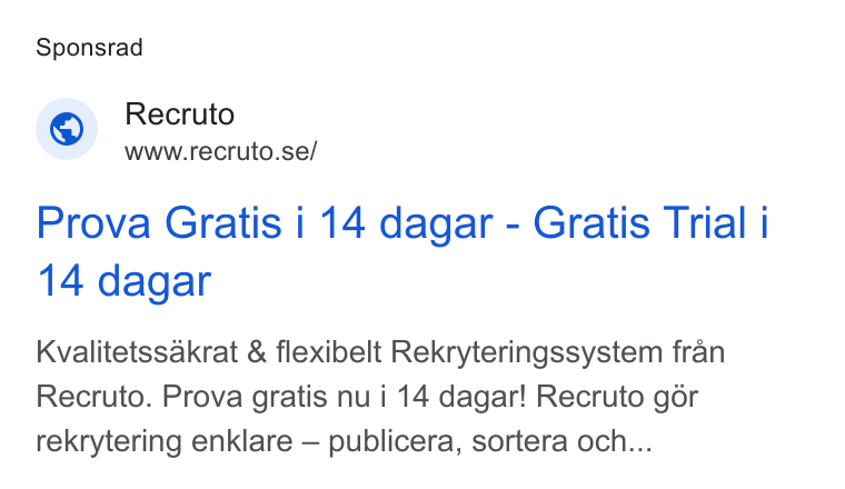 Recruto ad on Google Ads: Sponsrad Prova Gratis | 14 dagar - Gratis Trial | 14 dagar Kvalitetssakrat & flexibelt Rekryteringssystem fran Recruto. Prova gratis nu i 14 dagar! Recruto gor rekrytering enklare — publicera, sortera och...