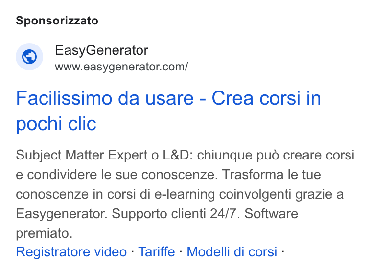 Easygenerator ad on Google Ads: Sponsorizzato Facilissimo da usare - Crea corsi in pochi clic Subject Matter Expert o L& D: chiunque pud creare corsi e condividere le sue conoscenze. Trasforma le tue conoscenze in corsi di e-learning coinvolgenti grazie a Easygenerator. Supporto clienti 24/7. Software premiato. Registratore video - Tariffe - Modelli di corsi -