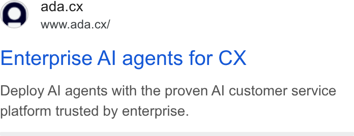 ada CX ad on Google Ads: ada.cx www.ada.cx/ Enterprise Al agents for CX Deploy Al agents with the proven Al customer service platform trusted by enterprise.