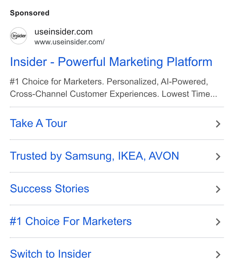 Insider ad on Google Ads: www.useinsider.com/ Insider - Powerful Marketing Platform #1 Choice for Marketers. Personalized, Al-Powered, Cross-Channel Customer Experiences. Lowest Time... Take A Tour Trusted by Samsung, IKEA, AVON Success Stories #1 Choice For Marketers Switch to Insider