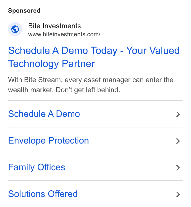 Bite Investments ad on Google Ads: Schedule A Demo Today - Your Valued Technology Partner With Bite Stream, every asset manager can enter the wealth market. Don’t get left behind. Schedule A Demo > Envelope Protection > Family Offices > Solutions Offered >