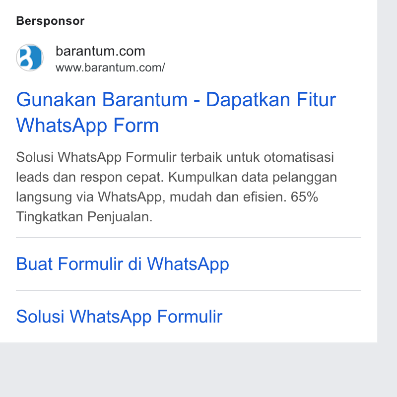 Barantum.com ad on Google Ads: www.barantum.com/ Gunakan Barantum - Dapatkan Fitur Whats App Form Solusi Whats App Formulir terbaik untuk otomatisasi leads dan respon cepat. Kumpulkan data pelanggan langsung via Whats App, mudah dan efisien. 65% Tingkatkan Penjualan. Buat Formulir di Whats App Solusi Whats App Formulir