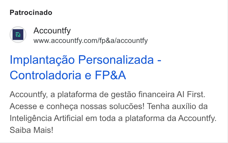 Accountfy ad on Google Ads: Patrocinado Implantagao Personalizada - Controladoria e FP& A Accountfy, a plataforma de gestao financeira Al First. Acesse e conhe¢a nossas solucdées! Tenha auxilio da Inteligéncia Artificial em toda a plataforma da Accountfy. Saiba Mais!