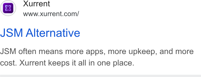 Xurrent ad on Google Ads: JSM Alternative JSM often means more apps, more upkeep, and more cost. Xurrent keeps it all in one place.
