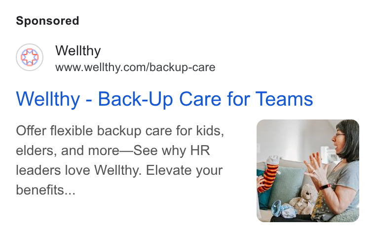 Wellthy ad on Google Ads: Wellthy - Back-Up Care for Teams Offer flexible backup care for kids, elders, and more—See why HR leaders love Wellthy. Elevate your benefits...