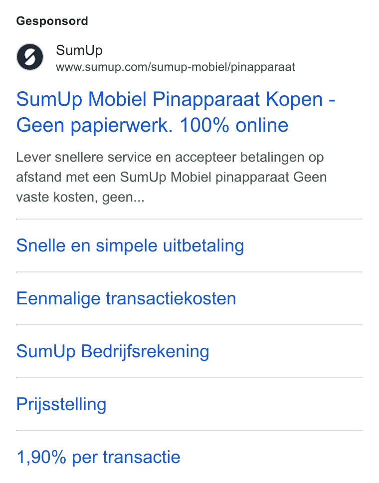 SumUp ad on Google Ads: Gesponsord Sum Up Mobiel Pinapparaat Kopen - Geen papierwerk. 100% online Lever snellere service en accepteer betalingen op afstand met een Sum Up Mobiel pinapparaat Geen vaste kosten, geen... Snelle en simpele uitbetaling Eenmalige transactiekosten Sum Up Bedrijfsrekening Prijsstelling 1,90% per transactie