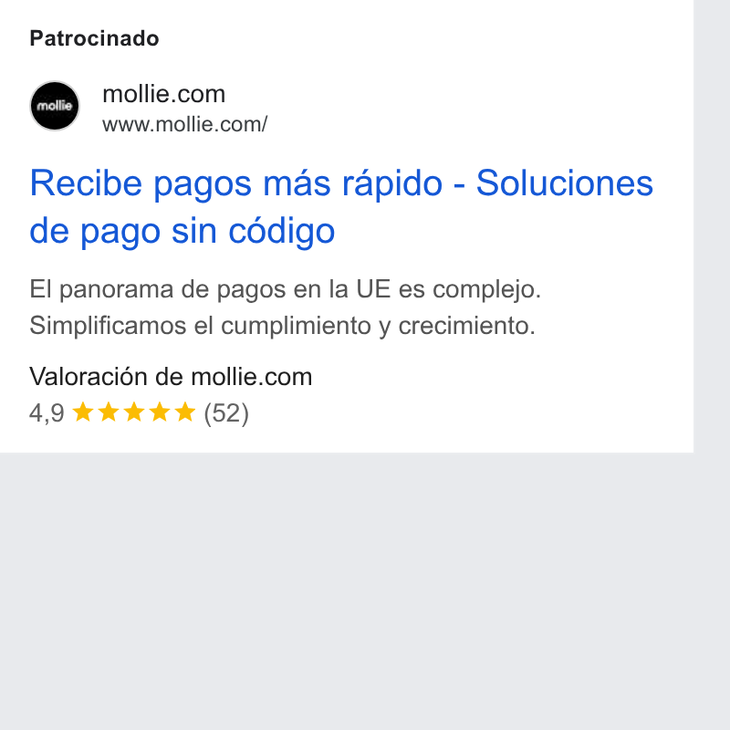 Mollie ad on Google Ads: www.mollie.com/ Recibe pagos mas rapido - Soluciones de pago sin cdédigo El panorama de pagos en la UE es complejo. Simplificamos el cumplimiento y crecimiento. Valoracién de mollie.com