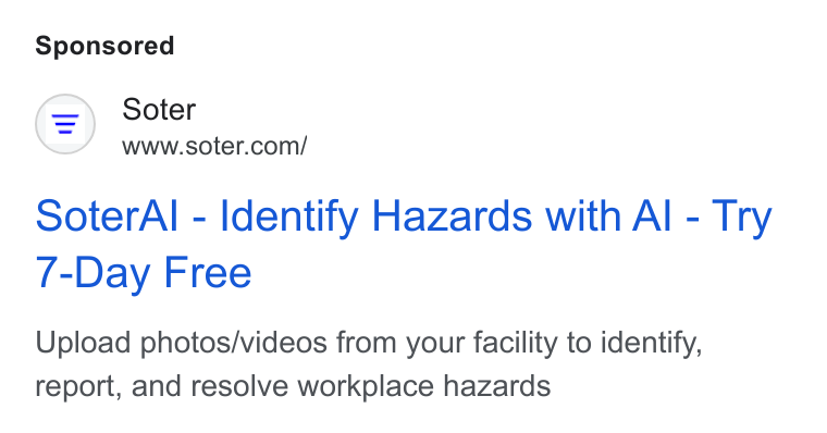 Soter ad on Google Ads: Soter Al - Identify Hazards with Al - Try 7-Day Free Upload photos/videos from your facility to identify, report, and resolve workplace hazards