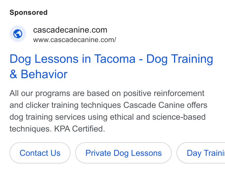 PocketSuite ad on Google Ads: www.cascadecanine.com/ Dog Lessons in Tacoma - Dog Training Behavior All our programs are based on positive reinforcement and clicker training techniques Cascade Canine offers dog training services using ethical and science-based techniques. KPA Certified. Contact Us Private Dog Lessons } ( Day Traini