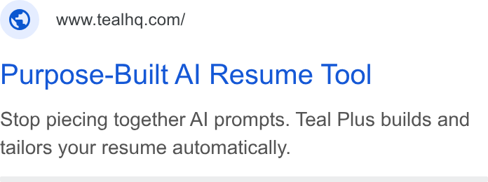 Teal ad on Google Ads: Purpose-Built Al Resume Tool Stop piecing together Al prompts. Teal Plus builds and tailors your resume automatically.