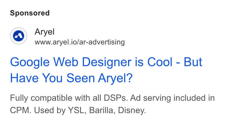 Aryel ad on Google Ads: © we www.aryel.io/ar-advertising Google Web Designer is Cool - But Have You Seen Aryel? Fully compatible with all DSPs. Ad serving included in CPM. Used by YSL, Barilla, Disney.