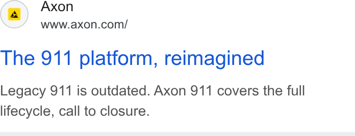 Axon ad on Google Ads: The 911 platform, reimagined Legacy 911 is outdated. Axon 911 covers the full lifecycle, call to closure.