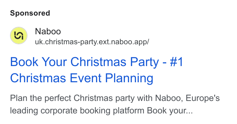 Naboo ad on Google Ads: Naboo uk.christmas-party.ext.naboo.app/ Book Your Christmas Party - #1 Christmas Event Planning Plan the perfect Christmas party with Naboo, Europe's leading corporate booking platform Book your...