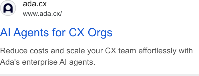 ada CX ad on Google Ads: (Q) ada.cx NN” www.ada.cx/ Al Agents for CX Orgs Reduce costs and scale your CX team effortlessly with Ada's enterprise Al agents.