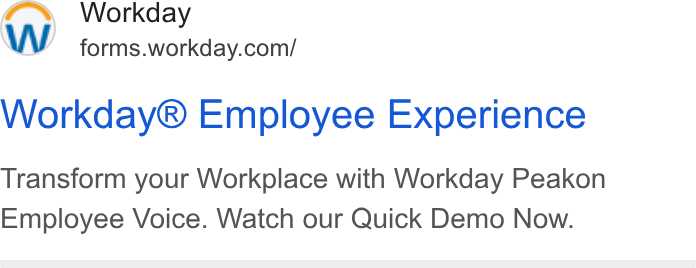 Workday ad on Google Ads: Workday® Employee Experience Transform your Workplace with Workday Peakon Employee Voice. Watch our Quick Demo Now.