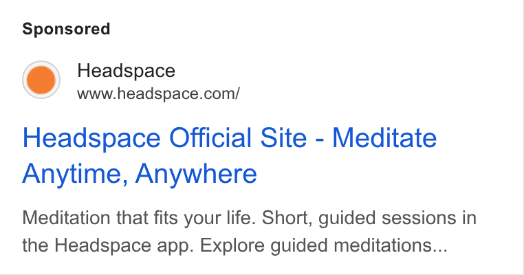 Headspace ad on Google Ads: Headspace Official Site - Meditate Anytime, Anywhere Meditation that fits your life. Short, guided sessions in the Headspace app. Explore guided meditations...