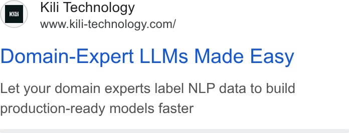 Kili Technology ad on Google Ads: Domain-Expert LLMs Made Easy Let your domain experts label NLP data to build production-ready models faster