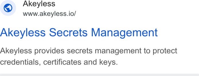 Akeyless Security ad on Google Ads: Akeyless www.akeyless.io/ Akeyless Secrets Management Akeyless provides secrets management to protect credentials, certificates and keys.