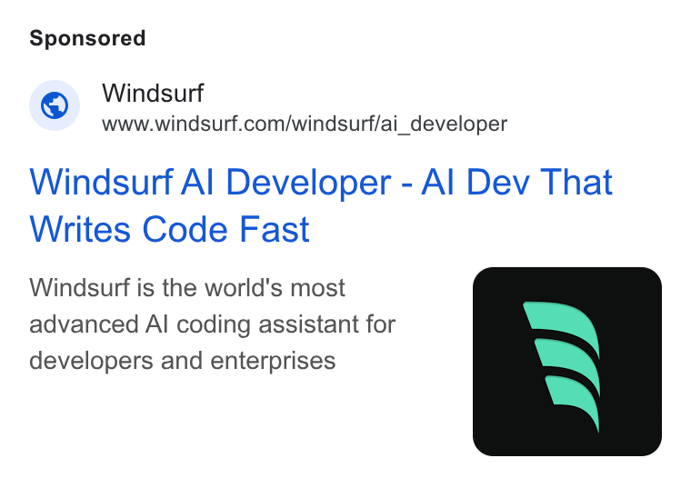 Windsurf ad on Google Ads: Windsurf Al Developer - Al Dev That Writes Code Fast Windsurf is the world's most advanced Al coding assistant for developers and enterprises