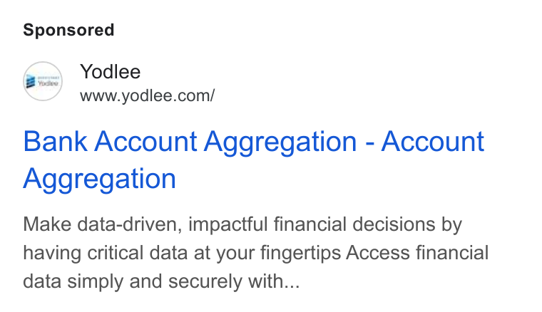 Yodlee ad on Google Ads: Bank Account Aggregation - Account Aggregation Make data-driven, impactful financial decisions by having critical data at your fingertips Access financial data simply and securely with...