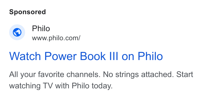 Philo ad on Google Ads: Watch Power Book III on Philo All your favorite channels. No strings attached. Start watching TV with Philo today.