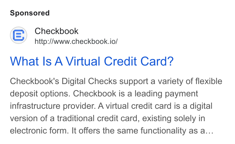 Checkbook ad on Google Ads: Checkbook http://www.checkbook.io/ What Is A Virtual Credit Card? Checkbook's Digital Checks support a variety of flexible deposit options. Checkbook is a leading payment infrastructure provider. A virtual credit card is a digital version of a traditional credit card, existing solely in electronic form. It offers the same functionality as a...