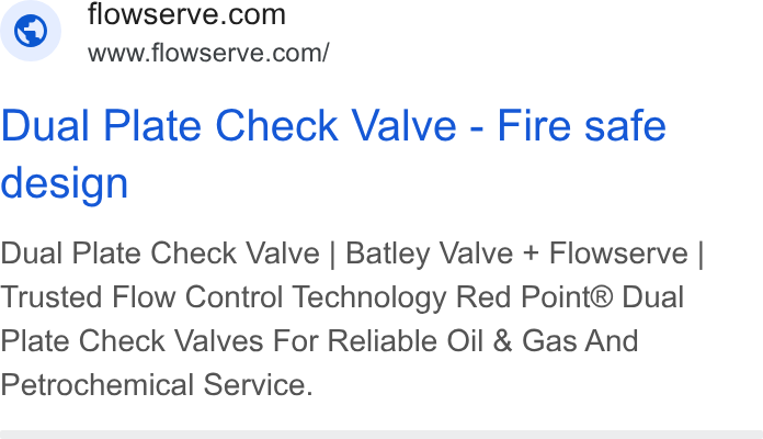 Flowserve ad on Google Ads: www.flowserve.com/ Dual Plate Check Valve - Fire safe design Dual Plate Check Valve | Batley Valve + Flowserve | Trusted Flow Control Technology Red Point® Dual Plate Check Valves For Reliable Oil & Gas And Petrochemical Service.