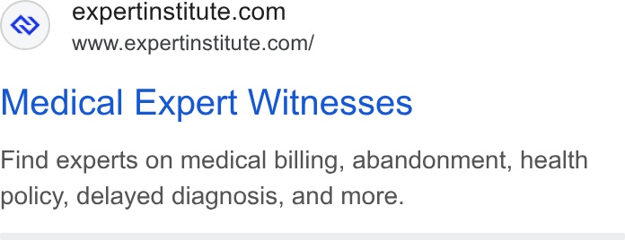 Expert Institute ad on Google Ads: www.expertinstitute.com/ Medical Expert Witnesses Find experts on medical billing, abandonment, health policy, delayed diagnosis, and more.