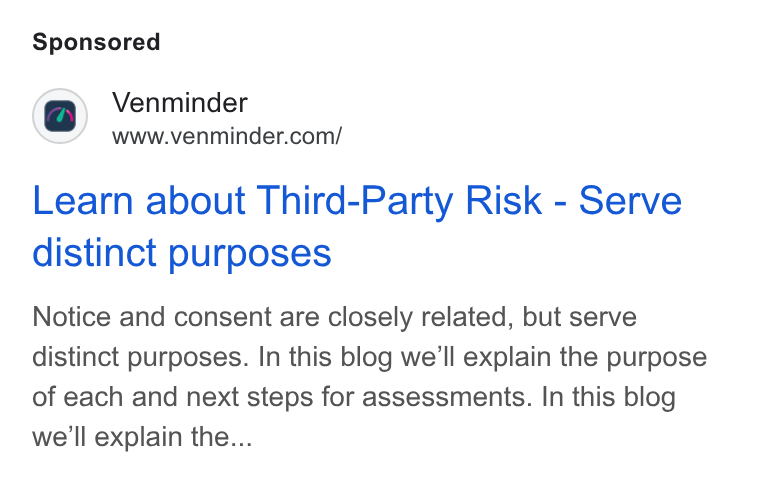Venminder ad on Google Ads: Learn about Third-Party Risk - Serve distinct purposes Notice and consent are closely related, but serve distinct purposes. In this blog we'll explain the purpose of each and next steps for assessments. In this blog we'll explain the...