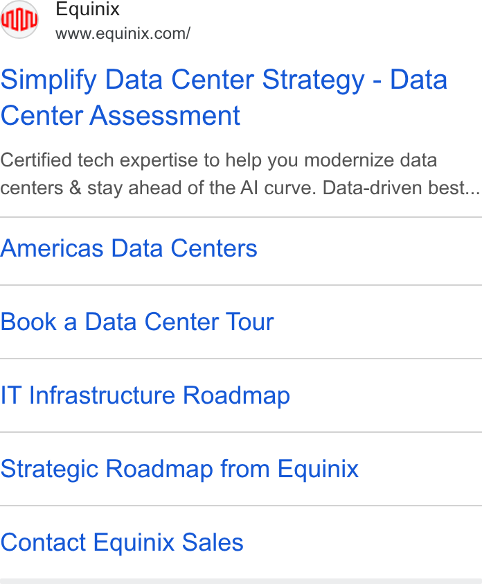 Equinix ad on Google Ads: Simplify Data Center Strategy - Data Center Assessment Certified tech expertise to help you modernize data centers & stay ahead of the Al curve. Data-driven best... Americas Data Centers Book a Data Center Tour IT Infrastructure Roadmap Strategic Roadmap from Equinix Contact Equinix Sales