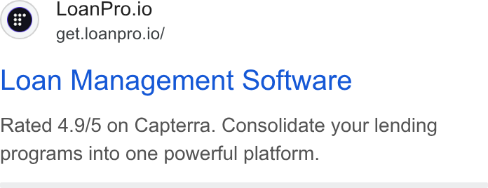 LoanPro ad on Google Ads: Loan Pro.io get.loanpro.io/ Loan Management Software Rated 4.9/5 on Capterra. Consolidate your lending programs into one powerful platform.