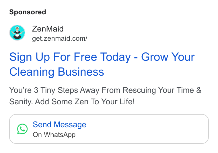 ZenMaid ad on Google Ads: Sign Up For Free Today - Grow Your Cleaning Business You're 3 Tiny Steps Away From Rescuing Your Time & Sanity. Add Some Zen To Your Life! Send Message On Whats App