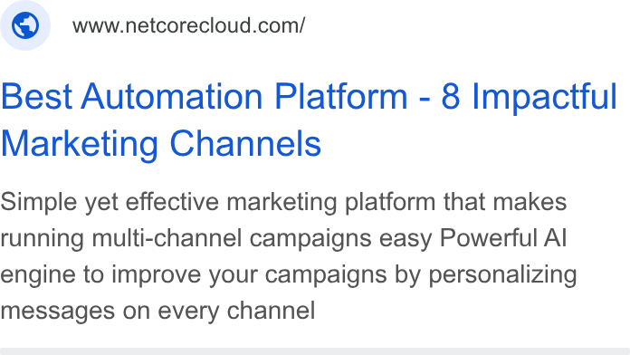 Netcore Cloud ad on Google Ads: Best Automation Platform - 8 Impactful Marketing Channels Simple yet effective marketing platform that makes running multi-channel campaigns easy Powerful Al engine to improve your campaigns by personalizing messages on every channel