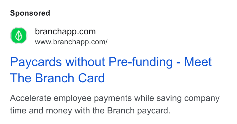 Branch ad on Google Ads: Ss www.branchapp.com/ Paycards without Pre-funding - Meet The Branch Card Accelerate employee payments while saving company time and money with the Branch paycard.