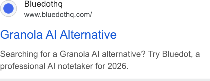 Bluedot ad on Google Ads: Granola Al Alternative Searching for a Granola Al alternative? Try Bluedot, a professional Al notetaker for 2026.