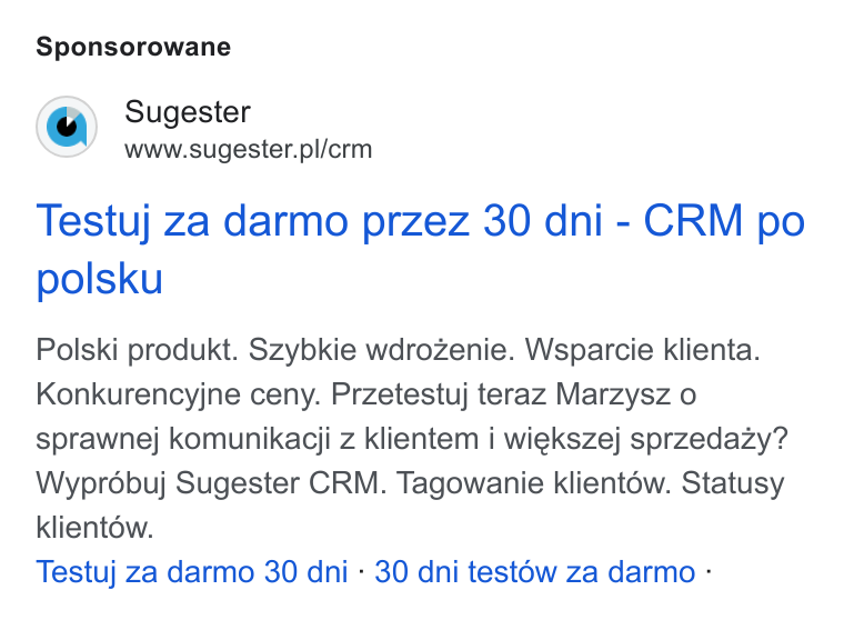Sugester ad on Google Ads: Sponsorowane Testuj za darmo przez 30 dni- CRM po polsku Polski produkt. Szybkie wdrozenie. Wsparcie klienta. Konkurencyjne ceny. Przetestuj teraz Marzysz o sprawnej komunikacji z klientem i wiekszej sprzedazy? Wyprobuj Sugester CRM. Tagowanie klient6w. Statusy klientow. Testuj za darmo 30 dni - 30 dni testow za darmo -