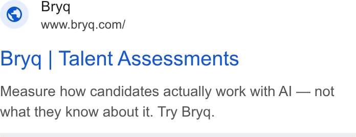 Bryq ad on Google Ads: Bryg | Talent Assessments Measure how candidates actually work with Al — not what they know about it. Try Bryq.