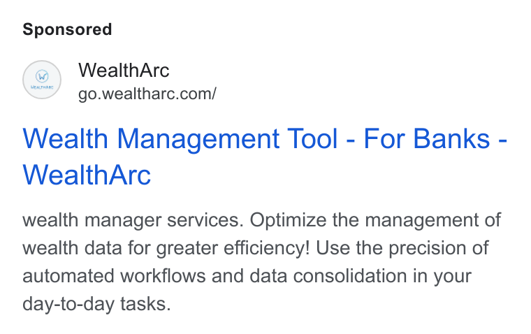 WealthArc ad on Google Ads: Wealth Management Tool - For Banks - Wealth Arc wealth manager services. Optimize the management of wealth data for greater efficiency! Use the precision of automated workflows and data consolidation in your day-to-day tasks.