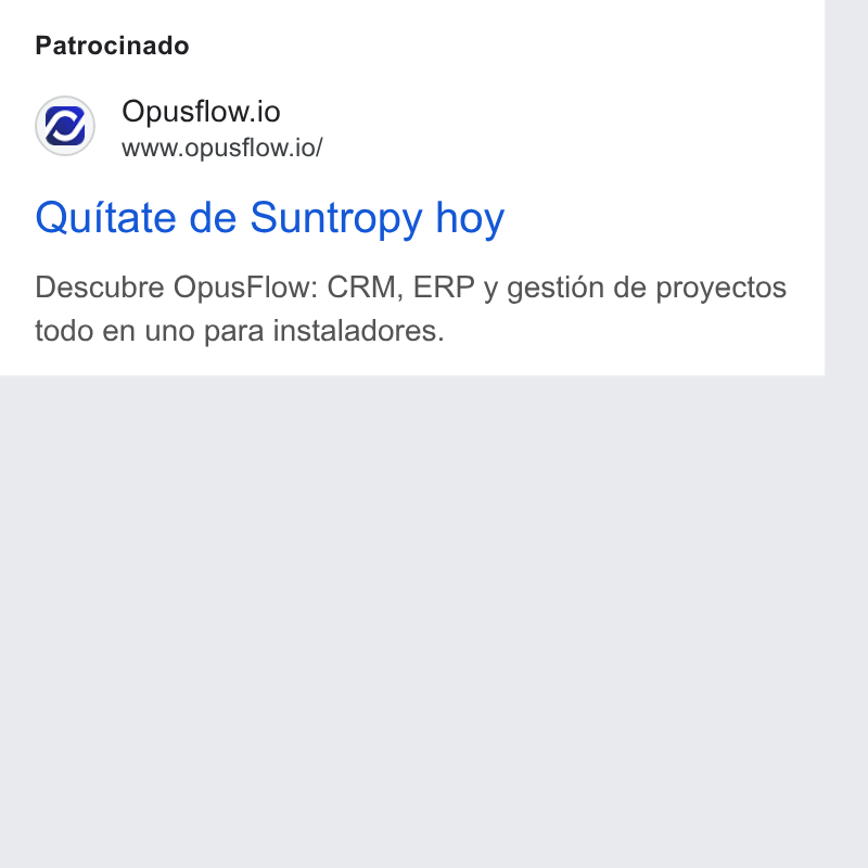 OpusFlow ad on Google Ads: Patrocinado Opusfiow.io www.opusflow.io/ Quitate de Suntropy hoy Descubre Opus Flow: CRM, ERP y gestidn de proyectos todo en uno para instaladores.
